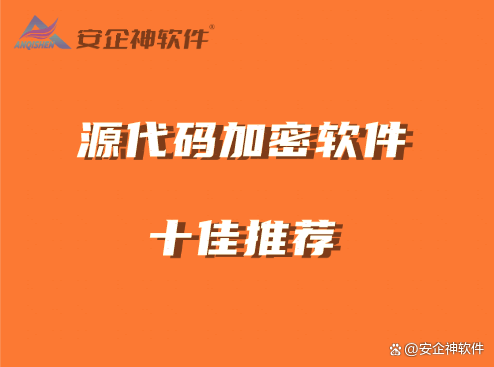 源代码加密软件十佳推荐｜免费的源代码加密软件有哪些