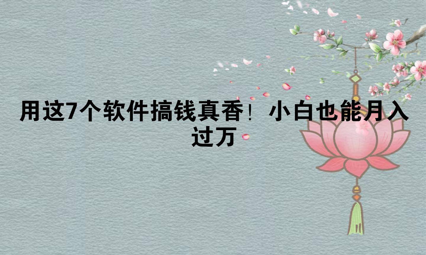 用这7个软件搞钱真香！小白也能月入过万