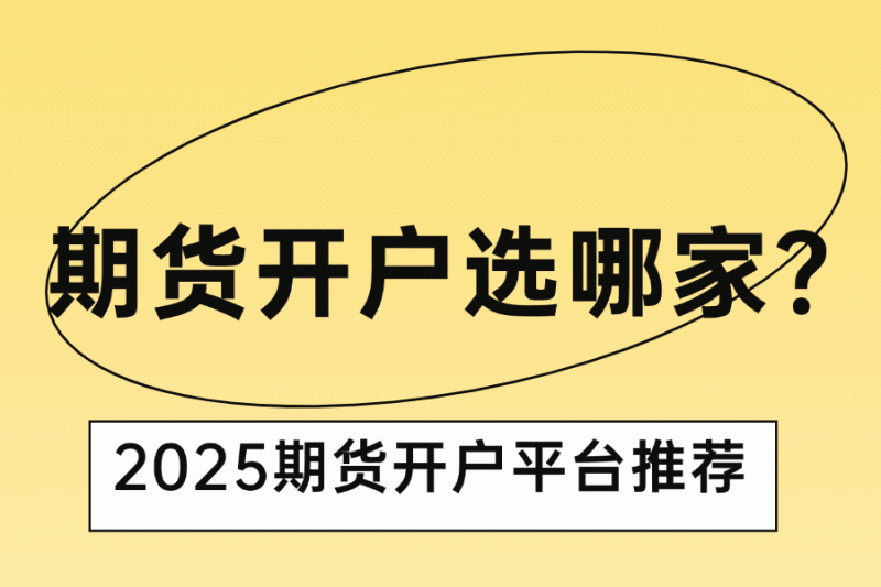期货开户选哪家？2025期货开户平台推荐